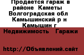 Продается гараж в районе “Каметы“ - Волгоградская обл., Камышинский р-н, Камышин г. Недвижимость » Гаражи   